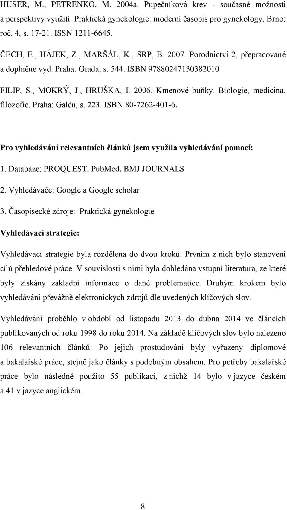 Biologie, medicína, filozofie. Praha: Galén, s. 223. ISBN 80-7262-401-6. Pro vyhledávání relevantních článků jsem využila vyhledávání pomocí: 1. Databáze: PROQUEST, PubMed, BMJ JOURNALS 2.