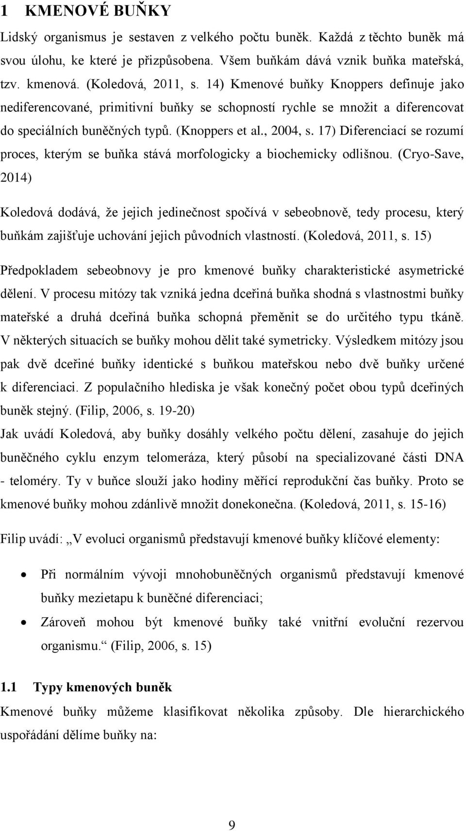 17) Diferenciací se rozumí proces, kterým se buňka stává morfologicky a biochemicky odlišnou.