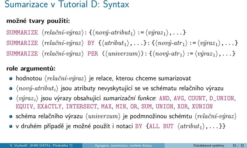 ..} role argumentů: hodnotou relační-výraz je relace, kterou chceme sumarizovat nový-atribut i jsou atributy nevyskytující se ve schématu relačního výrazu výraz i jsou výrazy obsahující sumarizační