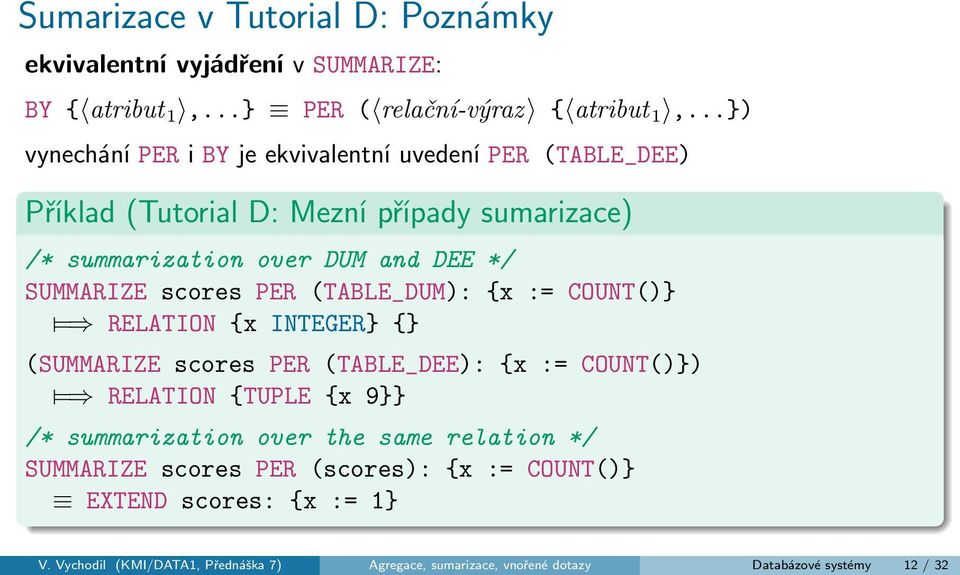 scores PER (TABLE_DUM): {x := COUNT()} = RELATION {x INTEGER} {} (SUMMARIZE scores PER (TABLE_DEE): {x := COUNT()}) = RELATION {TUPLE {x 9}} /* summarization