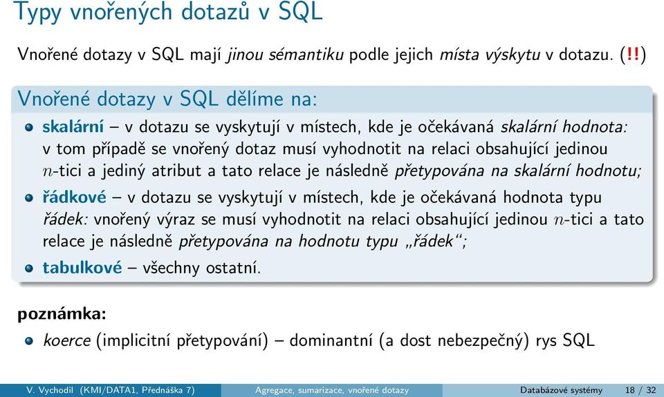 jediný atribut a tato relace je následně přetypována na skalární hodnotu; řádkové v dotazu se vyskytují v místech, kde je očekávaná hodnota typu řádek: vnořený výraz se musí vyhodnotit na relaci