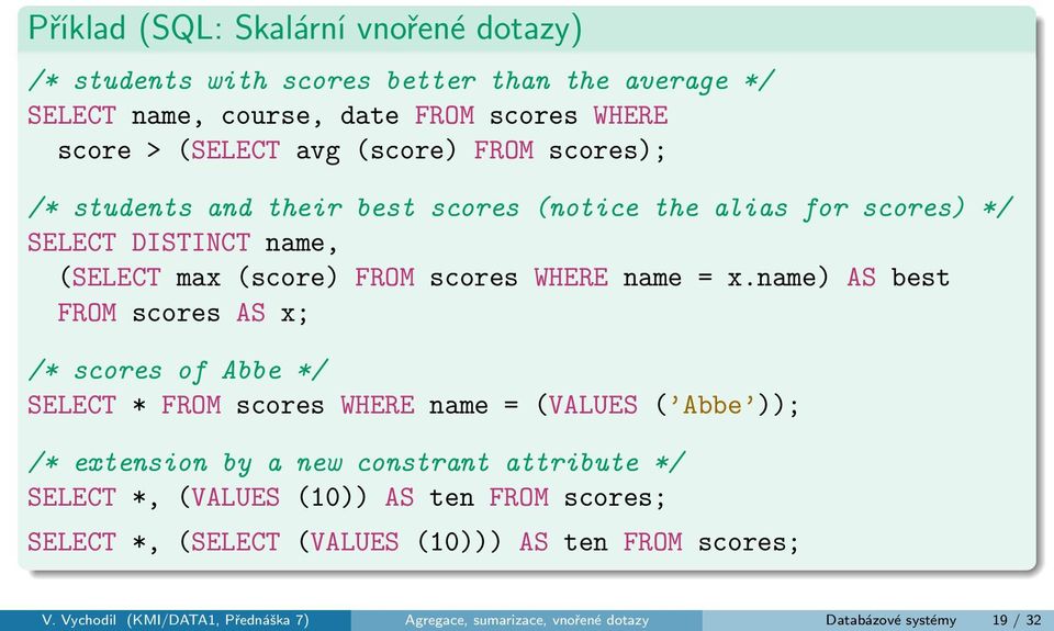 name) AS best FROM scores AS x; /* scores of Abbe */ SELECT * FROM scores WHERE name = (VALUES ( Abbe )); /* extension by a new constrant attribute */ SELECT *,