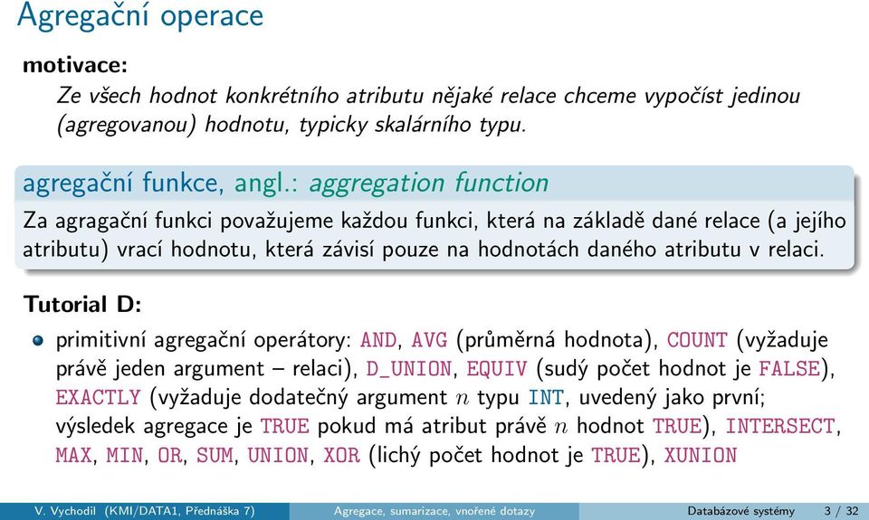 Tutorial D: primitivní agregační operátory: AND, AVG (průměrná hodnota), COUNT (vyžaduje právě jeden argument relaci), D_UNION, EQUIV (sudý počet hodnot je FALSE), EXACTLY (vyžaduje dodatečný