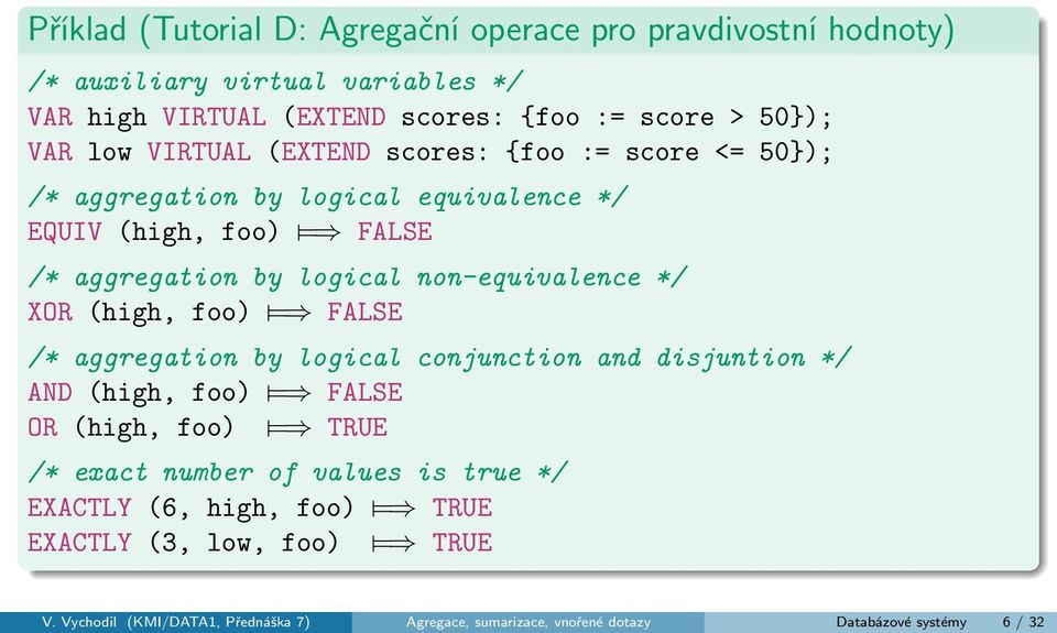 */ XOR (high, foo) = FALSE /* aggregation by logical conjunction and disjuntion */ AND (high, foo) = FALSE OR (high, foo) = TRUE /* exact number of values is