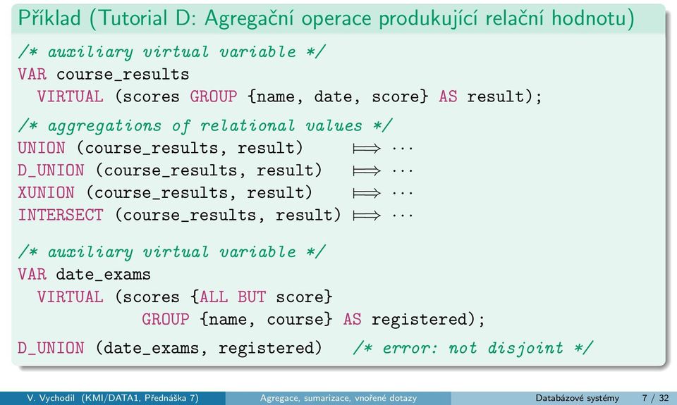 result) = INTERSECT (course_results, result) = /* auxiliary virtual variable */ VAR date_exams VIRTUAL (scores {ALL BUT score} GROUP {name, course} AS