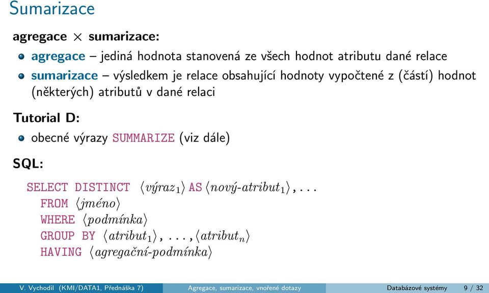 SUMMARIZE (viz dále) SELECT DISTINCT výraz 1 AS nový-atribut 1,... FROM jméno WHERE podmínka GROUP BY atribut 1,.