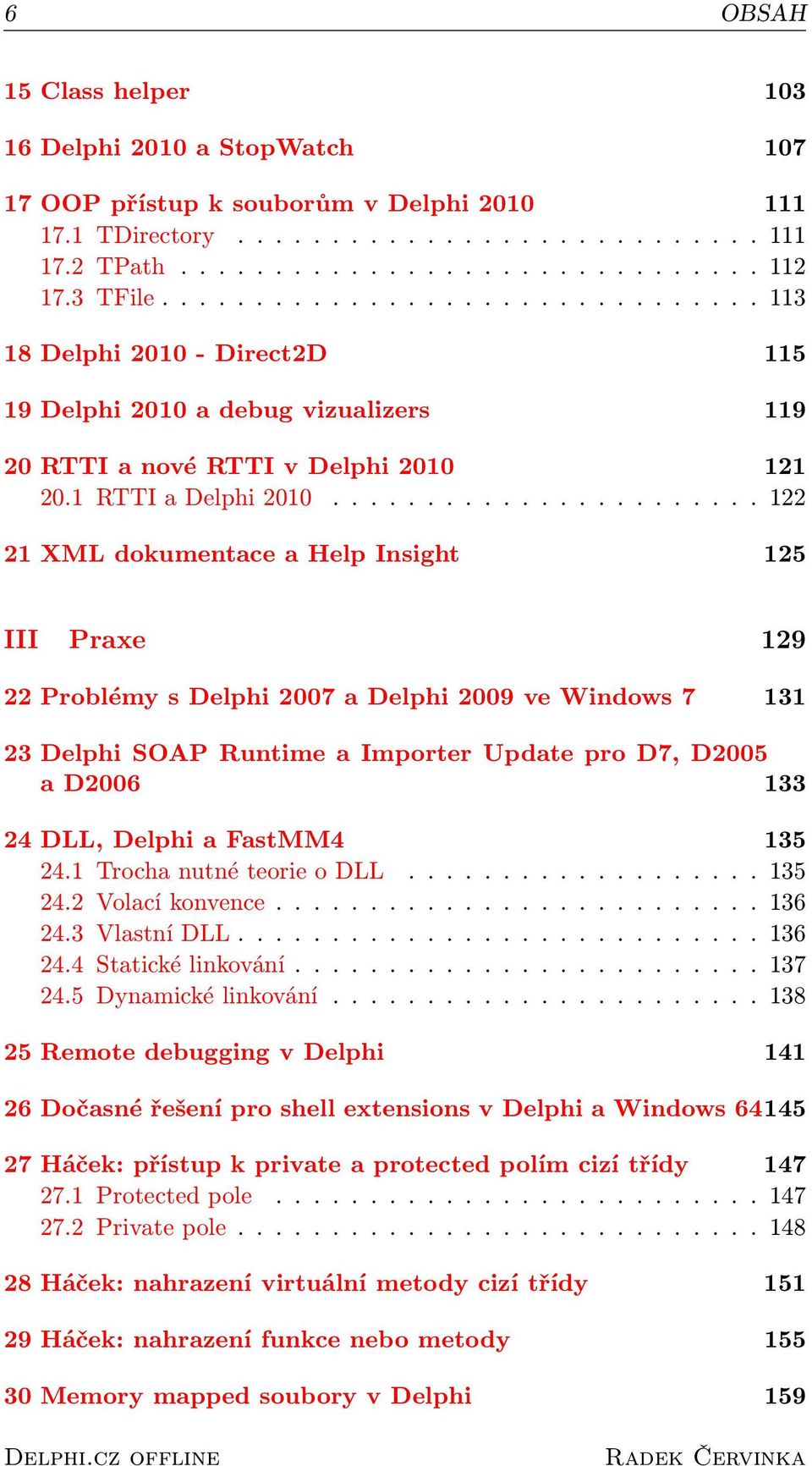...................... 122 21 XML dokumentace a Help Insight 125 III Praxe 129 22 Problémy s Delphi 2007 a Delphi 2009 ve Windows 7 131 23 Delphi SOAP Runtime a Importer Update pro D7, D2005 a D2006