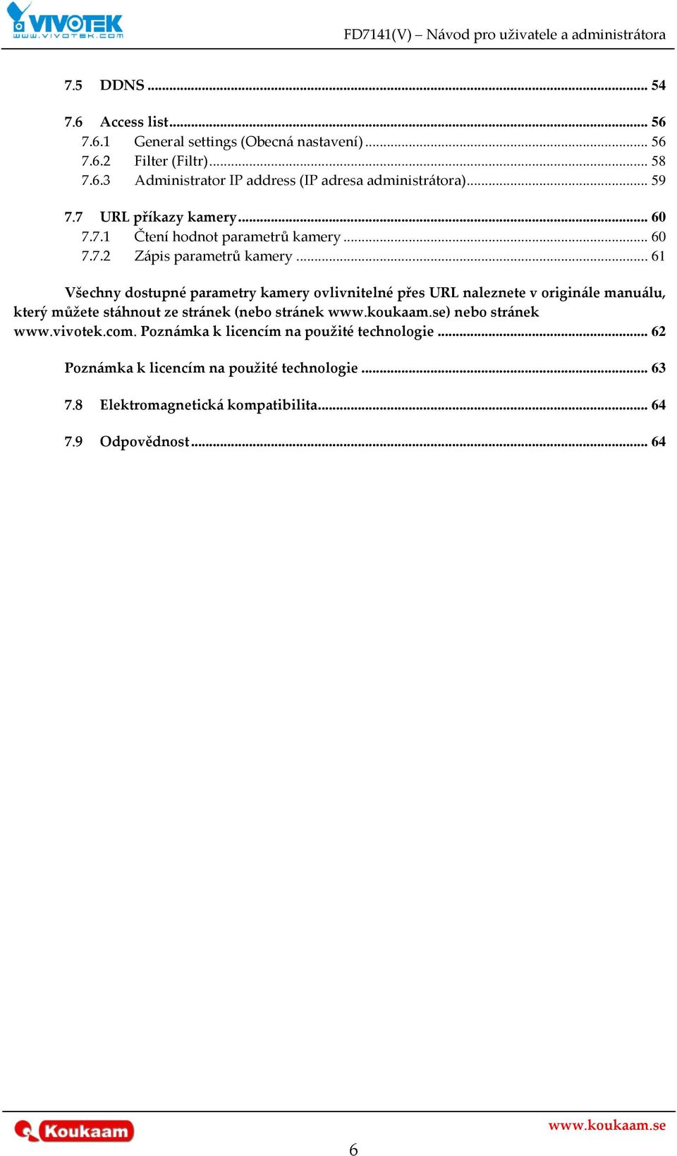 .. 61 Všechny dostupné parametry kamery ovlivnitelné přes URL naleznete v origin{le manu{lu, který můžete st{hnout ze str{nek (nebo str{nek ) nebo