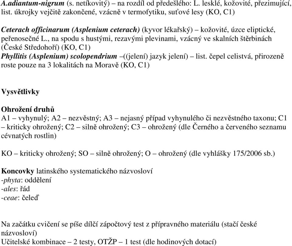 , na spodu s hustými, rezavými plevinami, vzácný ve skalních štěrbinách (České Středohoří) (KO, C1) Phyllitis (Asplenium) scolopendrium ((jelení) jazyk jelení) list.