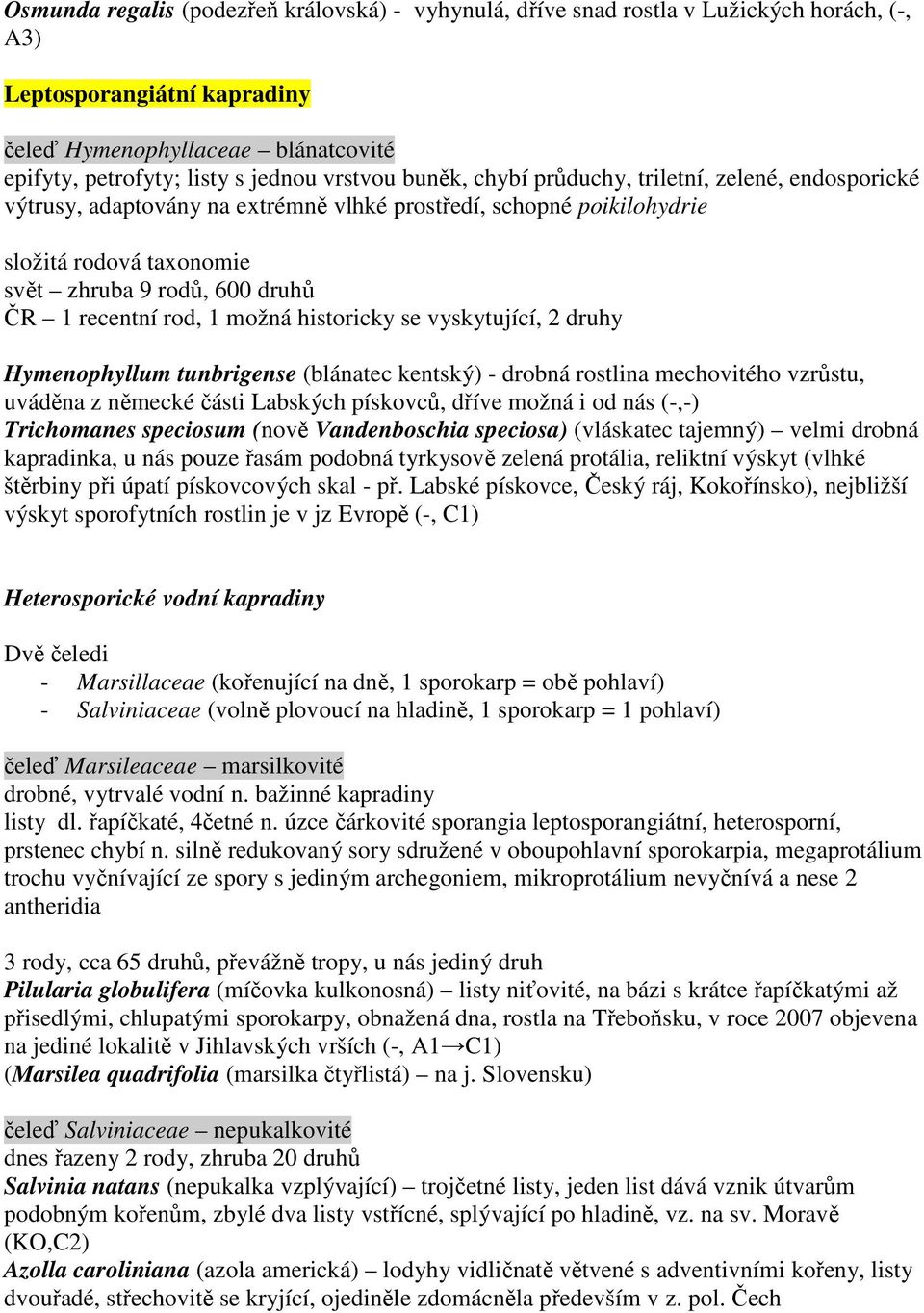 recentní rod, 1 možná historicky se vyskytující, 2 druhy Hymenophyllum tunbrigense (blánatec kentský) - drobná rostlina mechovitého vzrůstu, uváděna z německé části Labských pískovců, dříve možná i