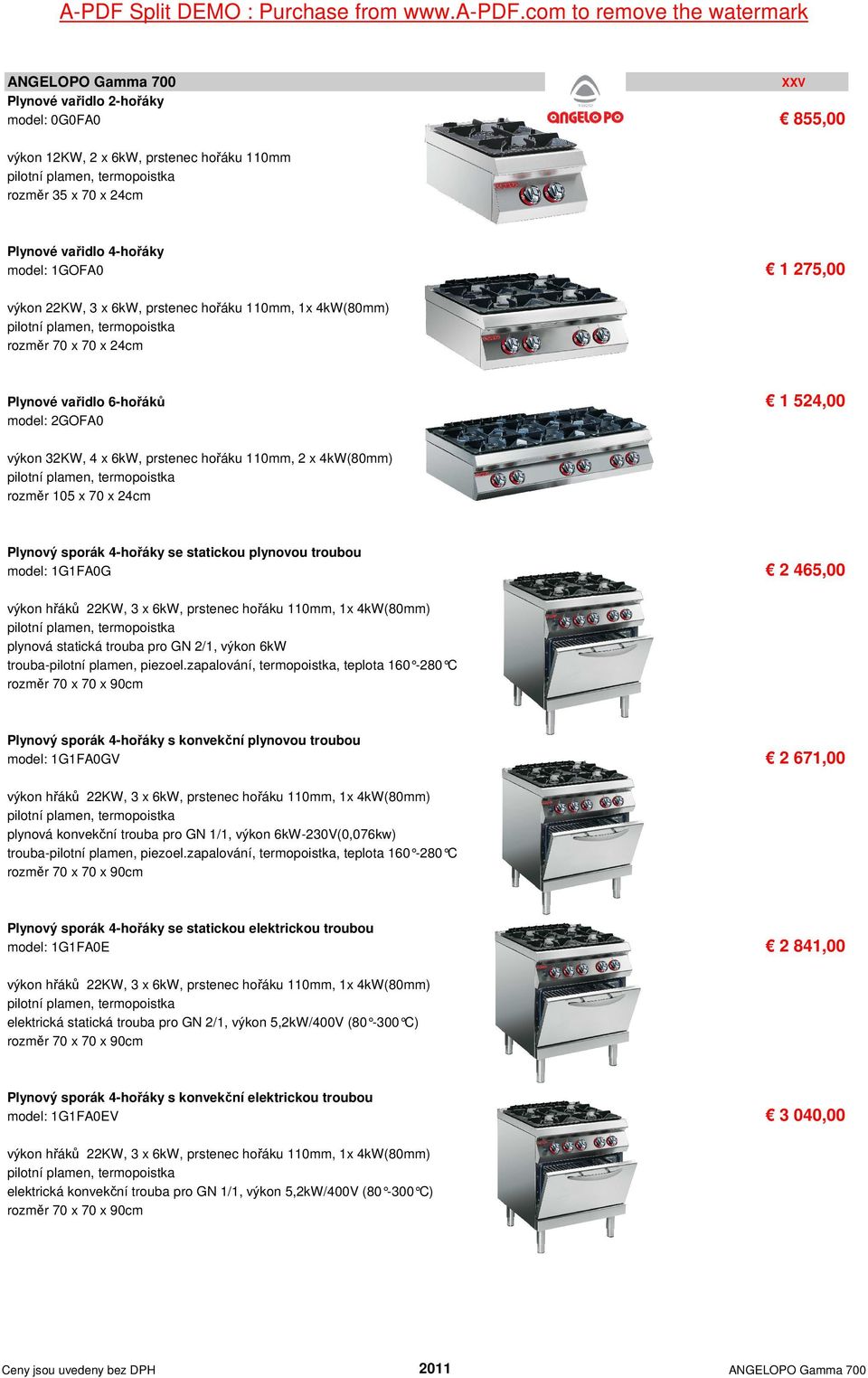 1GOFA0 1 275,00 výkon 22KW, 3 x 6kW, prstenec hořáku 110mm, 1x 4kW(80mm) rozměr 70 x 70 x 24cm Plynové vařidlo 6-hořáků 1 524,00 model: 2GOFA0 výkon 32KW, 4 x 6kW, prstenec hořáku 110mm, 2 x