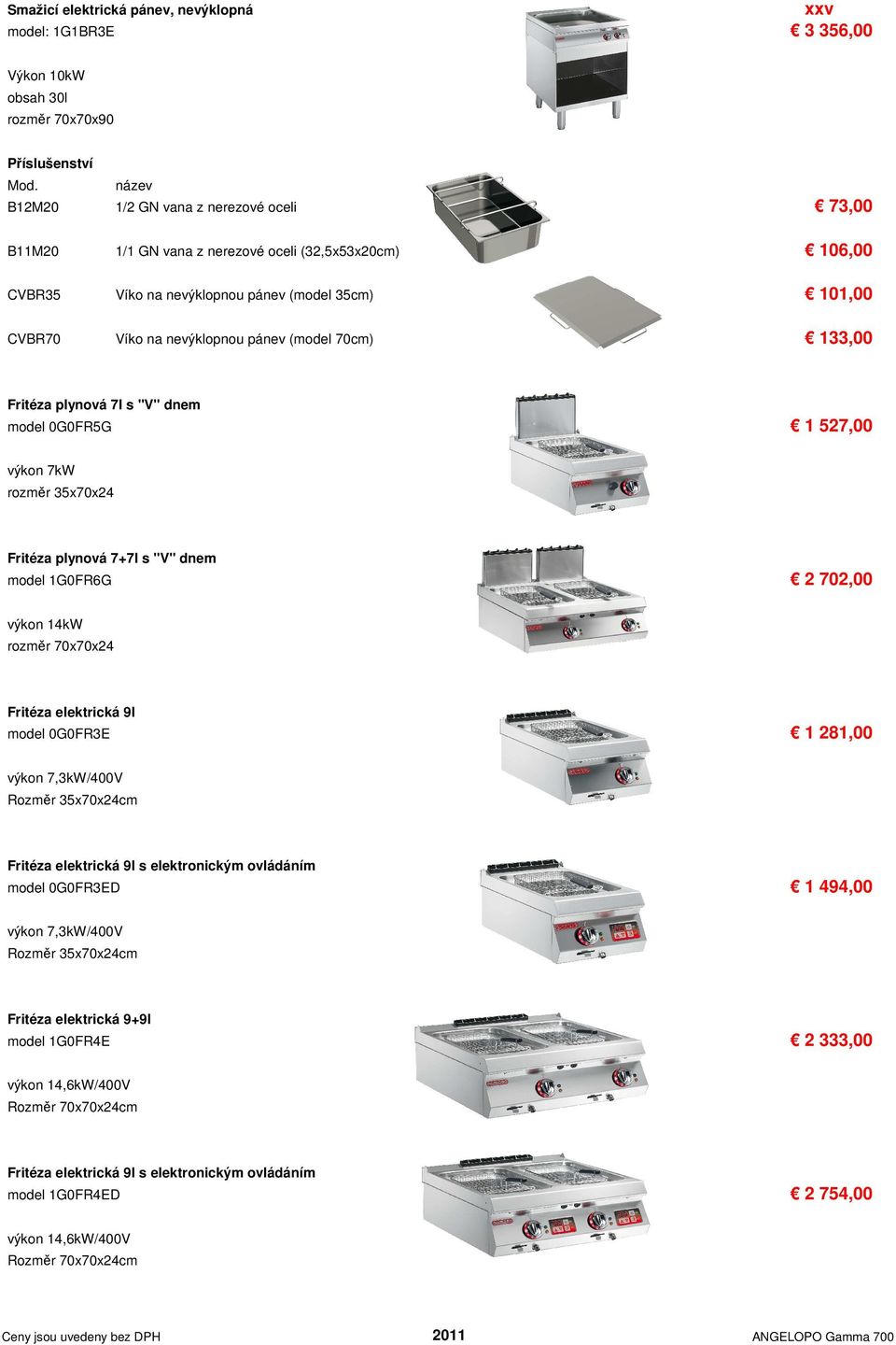35x70x24 Fritéza plynová 7+7l s "V" dnem model 1G0FR6G 2 702,00 výkon 14kW rozměr 70x70x24 Fritéza elektrická 9l model 0G0FR3E 1 281,00 výkon 7,3kW/400V Rozměr 35x70x24cm Fritéza elektrická 9l s