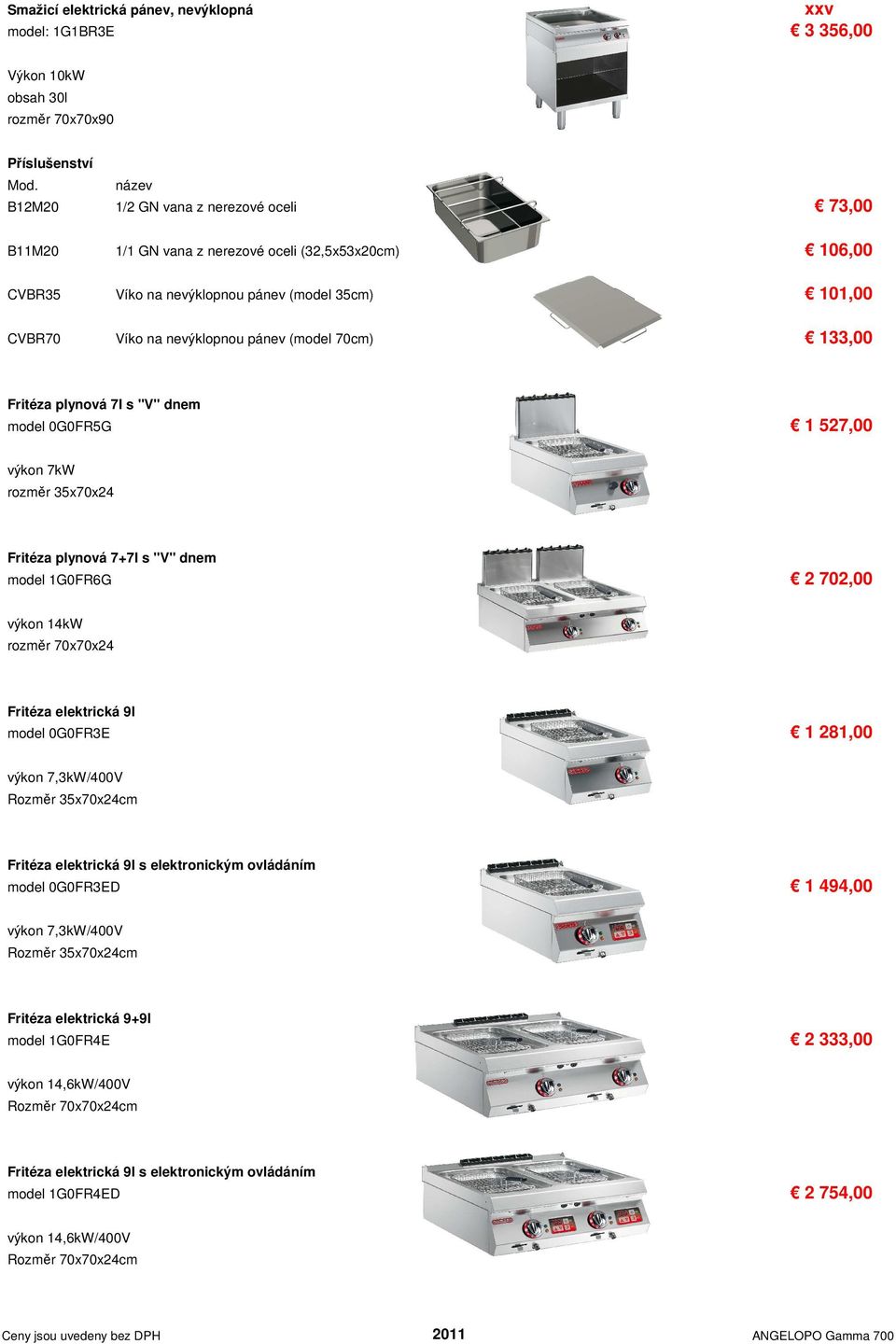 35x70x24 Fritéza plynová 7+7l s "V" dnem model 1G0FR6G 2 702,00 výkon 14kW rozměr 70x70x24 Fritéza elektrická 9l model 0G0FR3E 1 281,00 výkon 7,3kW/400V Rozměr 35x70x24cm Fritéza elektrická 9l s