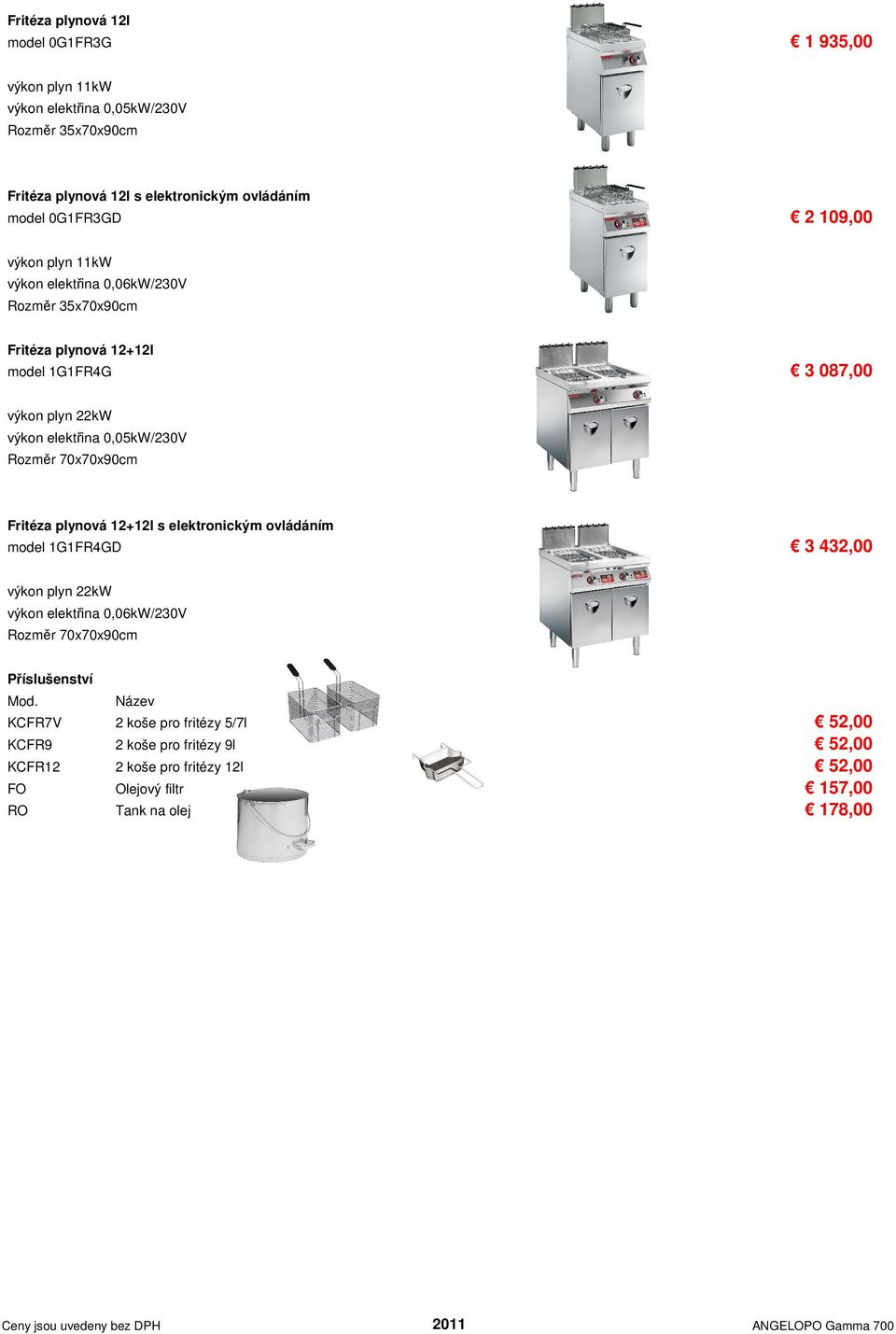 0,05kW/230V Rozměr 70x70x90cm Fritéza plynová 12+12l s elektronickým ovládáním model 1G1FR4GD 3 432,00 výkon plyn 22kW výkon elektřina 0,06kW/230V Rozměr