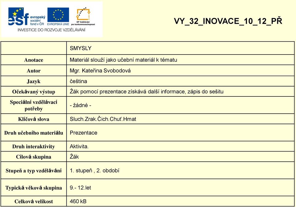 tématu Mgr. Kateřina Svobodová čeština Žák pomocí prezentace získává další informace, zápis do sešitu - žádné - Sluch.