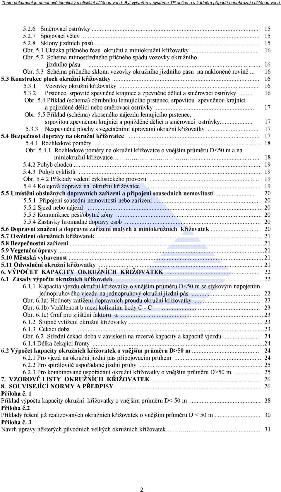 .. 16 Obr. 5.4 Příklad (schéma) obrubníku lemujícího prstenec, srpovitou zpevněnou krajnici a pojížděné dělicí nebo směrovací ostrůvky... 17 Obr. 5.5 Příklad (schéma) zkoseného nájezdu lemujícího prstenec, srpovitou zpevněnou krajnici a pojížděné dělicí a směrovací ostrůvky.