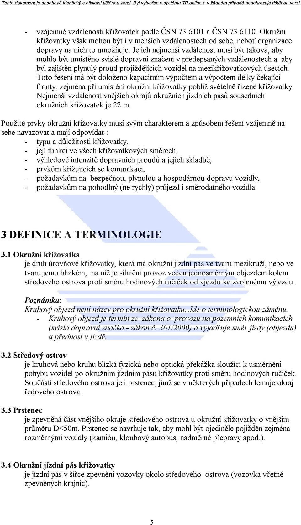 úsecích. Toto řešení má být doloženo kapacitním výpočtem a výpočtem délky čekající fronty, zejména při umístění okružní křižovatky poblíž světelně řízené křižovatky.