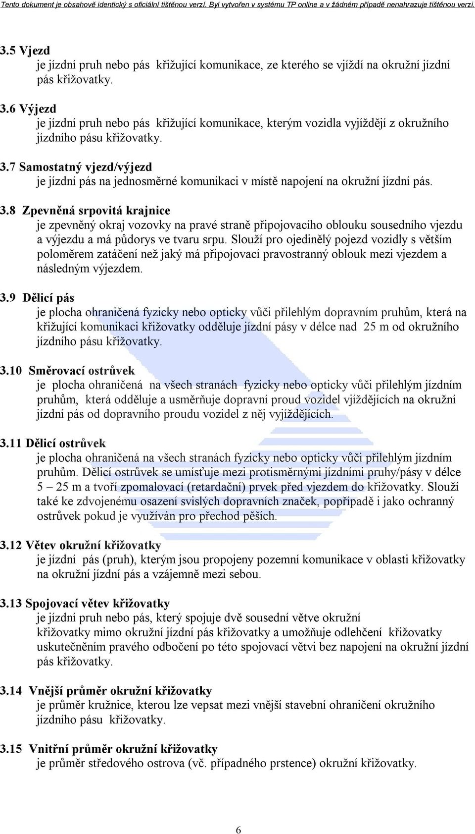 7 Samostatný vjezd/výjezd je jízdní pás na jednosměrné komunikaci v místě napojení na okružní jízdní pás. 3.