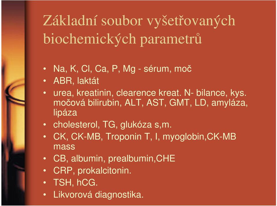 močová bilirubin, ALT, AST, GMT, LD, amyláza, lipáza cholesterol, TG, glukóza s,m.