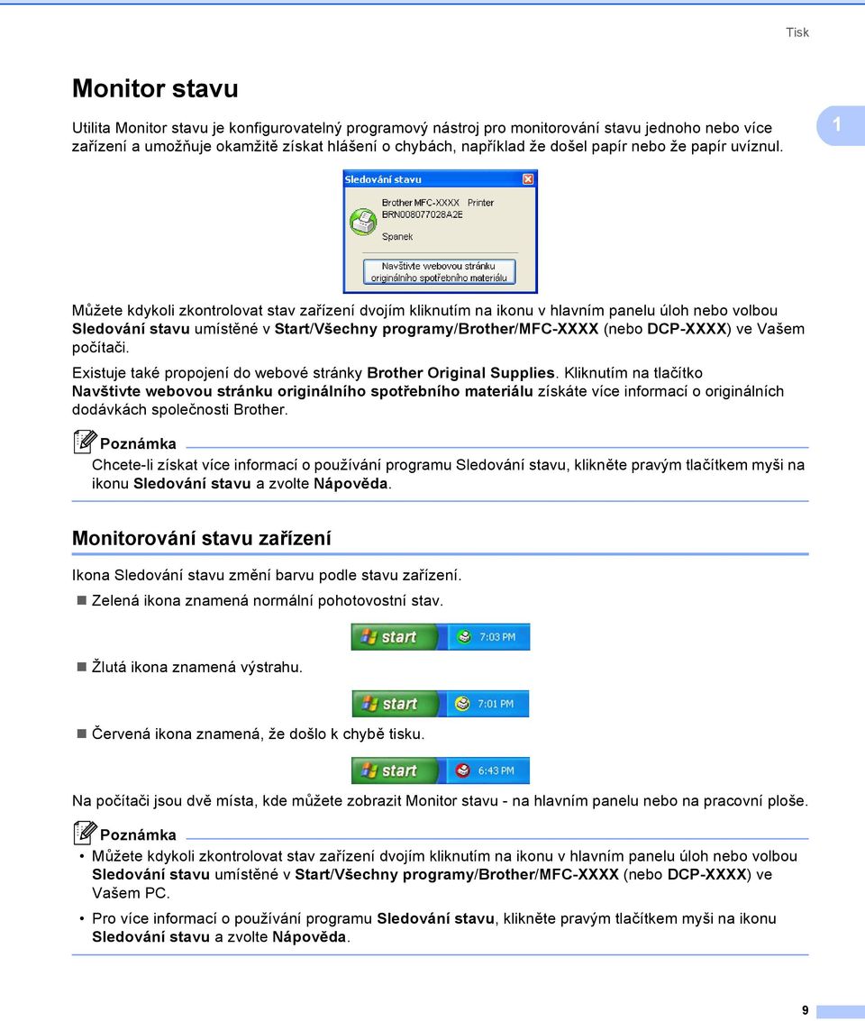 1 Můžete kdykoli zkontrolovat stav zařízení dvojím kliknutím na ikonu v hlavním panelu úloh nebo volbou Sledování stavu umístěné v Start/Všechny programy/brother/mfc-xxxx (nebo DCP-XXXX) ve Vašem