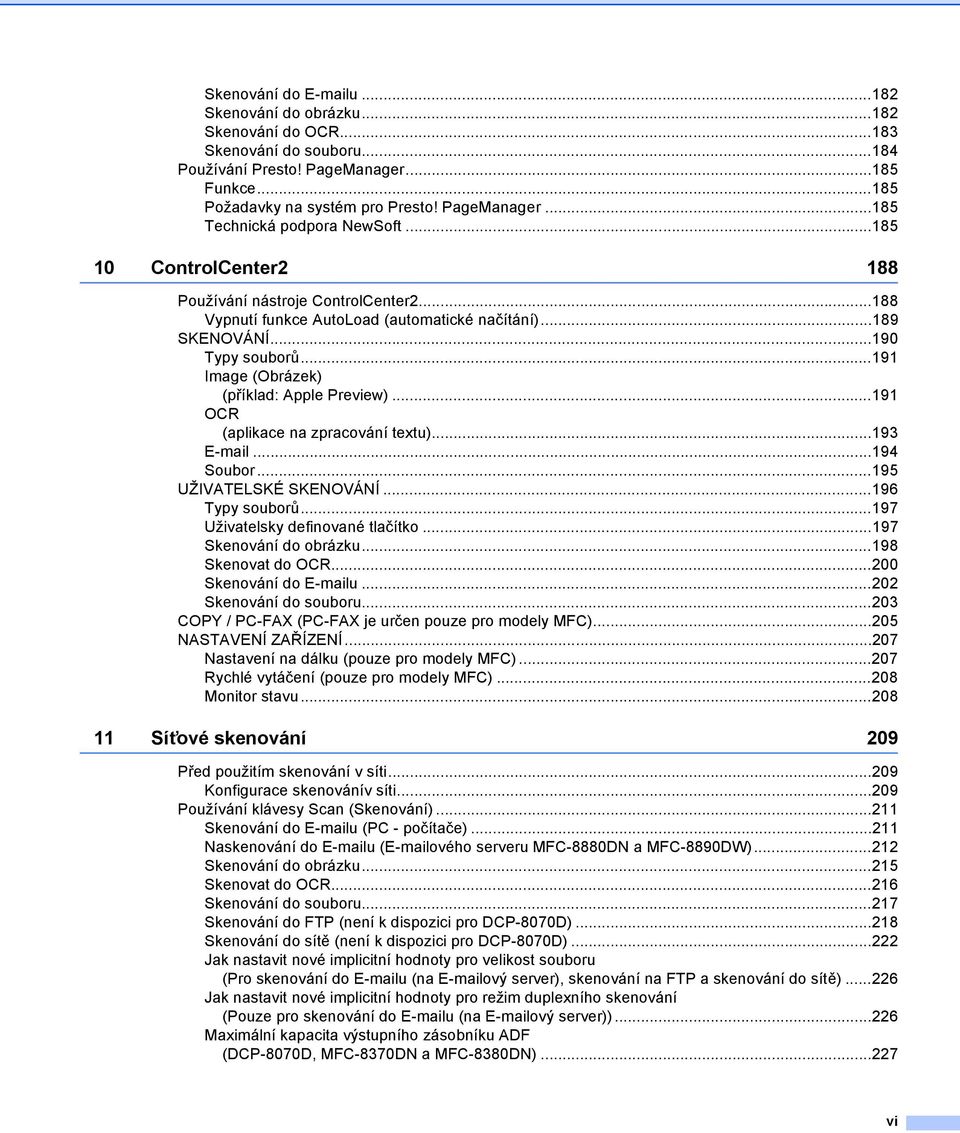 ..191 OCR (aplikace na zpracování textu)...193 E-mail...194 Soubor...195 UŽIVATELSKÉ SKENOVÁNÍ...196 Typy souborů...197 Uživatelsky definované tlačítko...197 Skenování do obrázku...198 Skenovat do OCR.