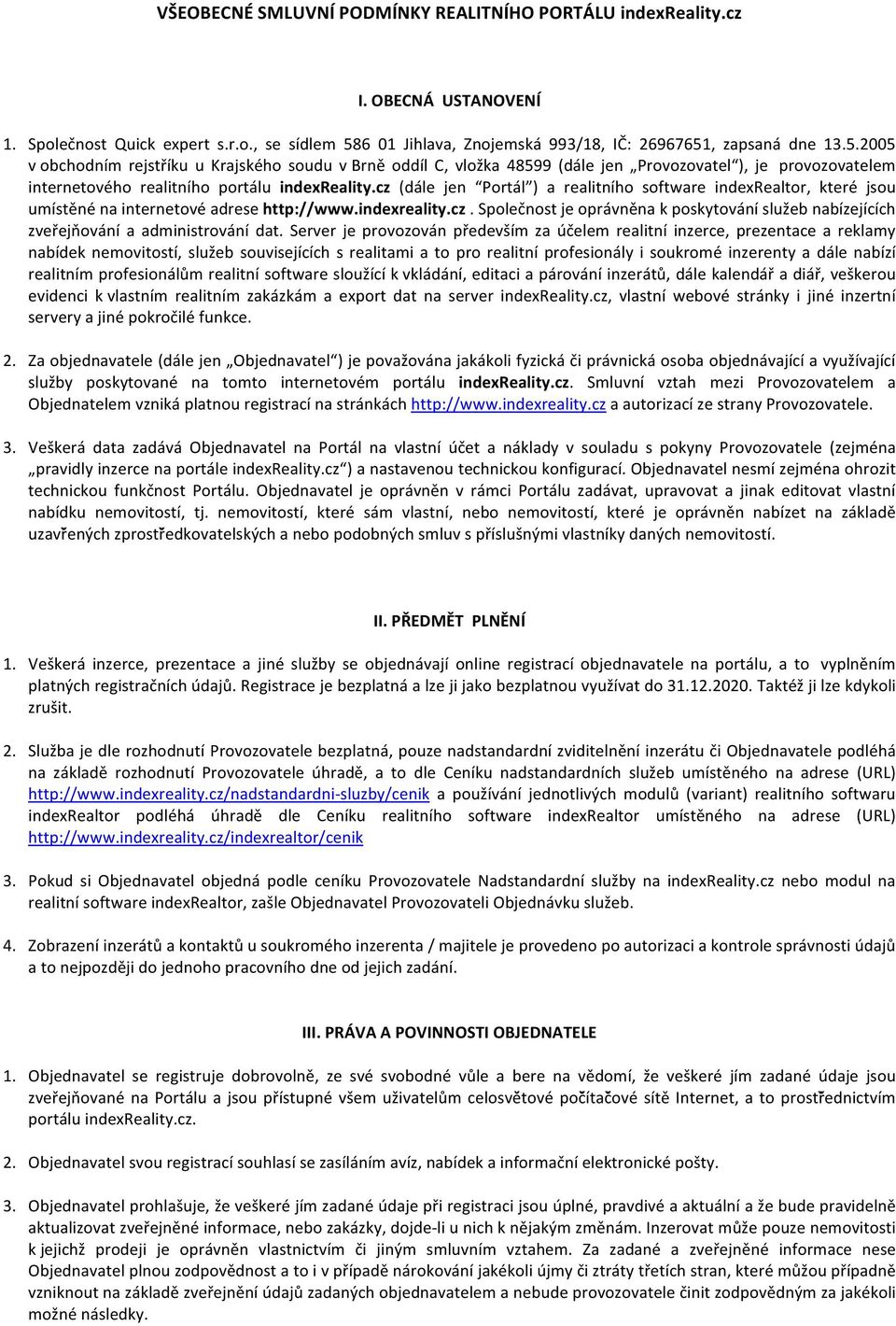 , zapsaná dne 13.5.2005 v obchodním rejstříku u Krajského soudu v Brně oddíl C, vložka 48599 (dále jen Provozovatel ), je provozovatelem internetového realitního portálu indexreality.