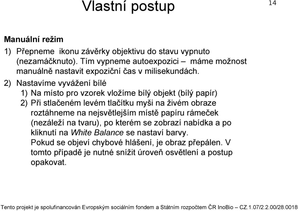 2) Nastavíme vyvážení bílé 1) Na místo pro vzorek vložíme bílý objekt (bílý papír) 2) Při stlačeném levém tlačítku myši na živém obraze roztáhneme