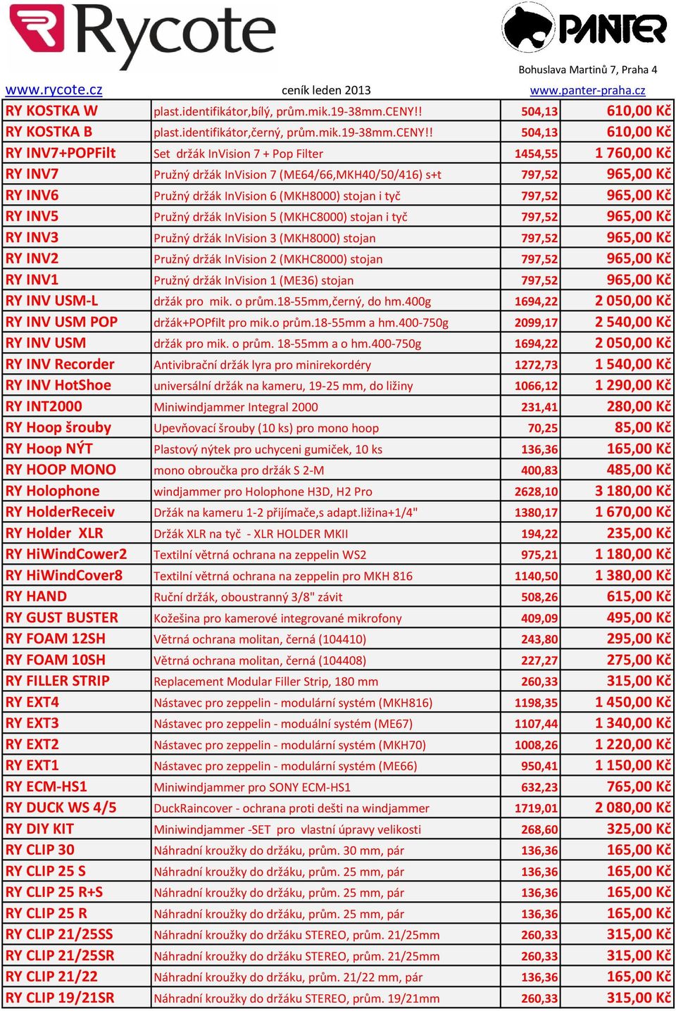 ! 504,13 610,00 Kč RY INV7+POPFilt Set držák InVision 7 + Pop Filter 1454,55 1760,00 Kč RY INV7 Pružný držák InVision 7 (ME64/66,MKH40/50/416) s+t 797,52 965,00 Kč RY INV6 Pružný držák InVision 6