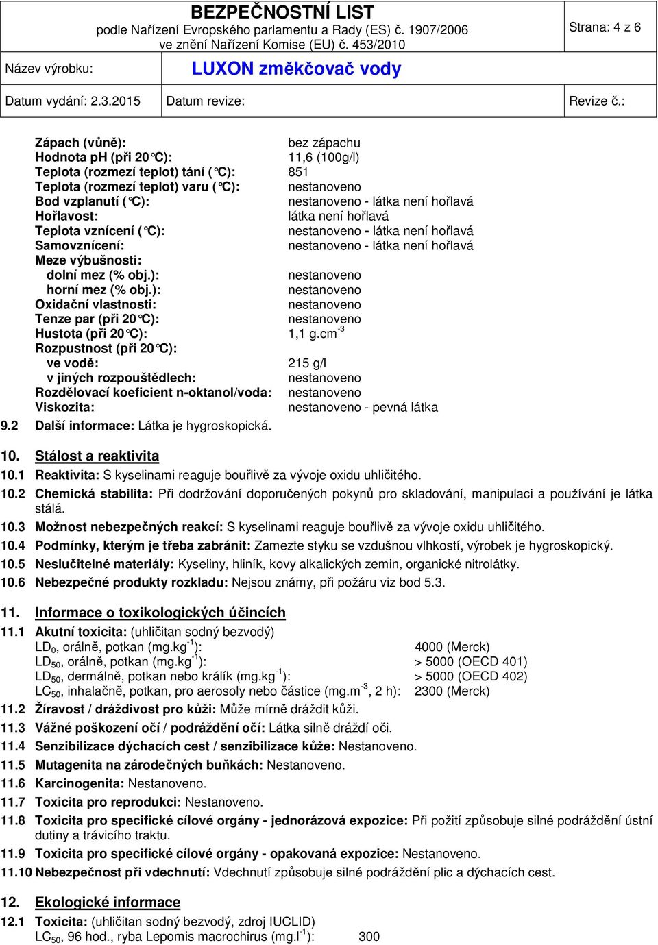 ): Oxidační vlastnosti: Tenze par (při 20 C): Hustota (při 20 C): 1,1 g.