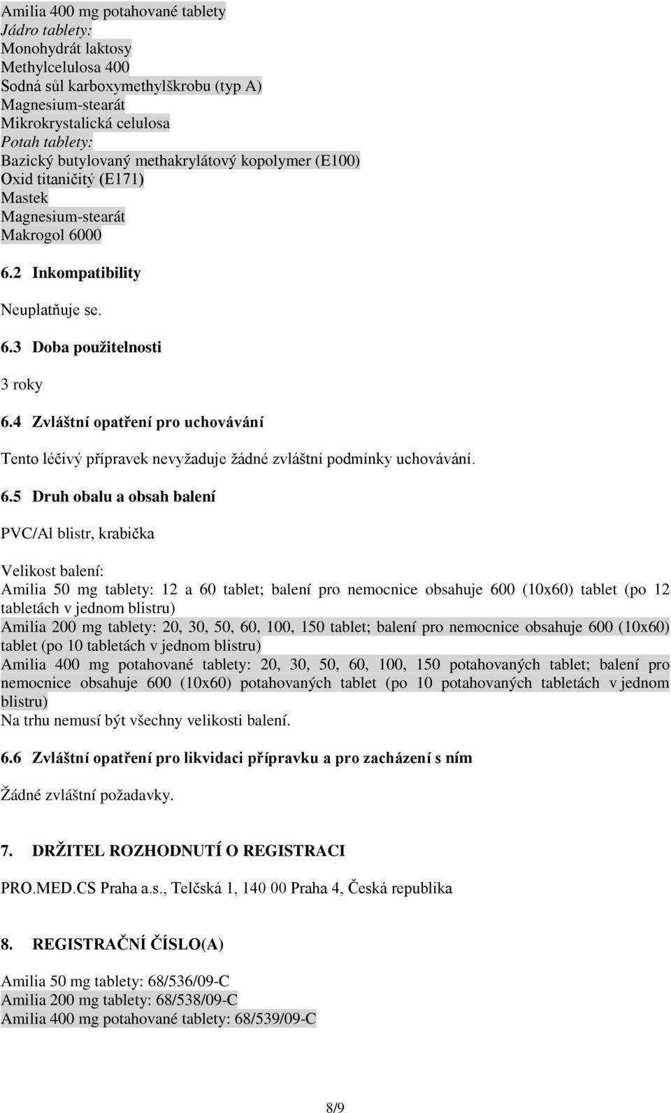 4 Zvláštní opatření pro uchovávání Tento léčivý přípravek nevyžaduje žádné zvláštní podmínky uchovávání. 6.