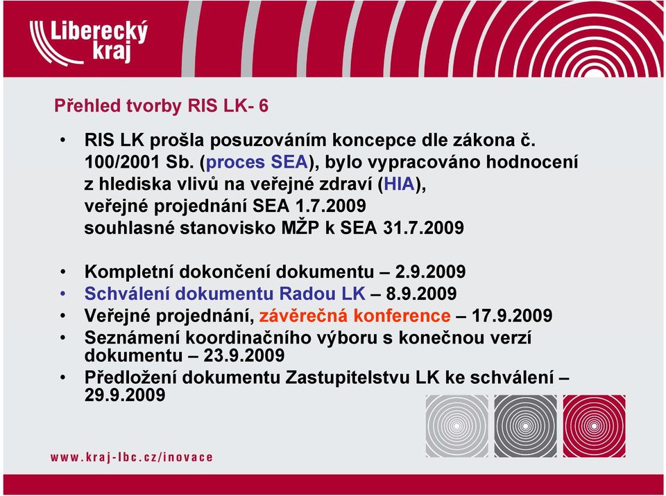 2009 souhlasné stanovisko MŽP k SEA 31.7.2009 Kompletní dokončení dokumentu 2.9.2009 Schválení dokumentu Radou LK 8.9.2009 Veřejné projednání, závěrečná konference 17.