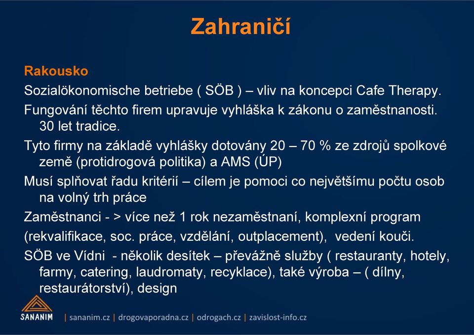 Tyto firmy na základě vyhlášky dotovány 20 70 % ze zdrojů spolkové země (protidrogová politika) a AMS (ÚP) Musí splňovat řadu kritérií cílem je pomoci co