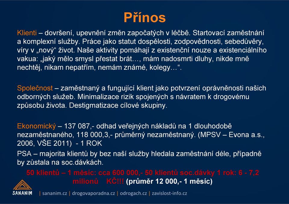 Společnost zaměstnaný a fungující klient jako potvrzení oprávněnosti našich odborných služeb. Minimalizace rizik spojených s návratem k drogovému způsobu života. Destigmatizace cílové skupiny.