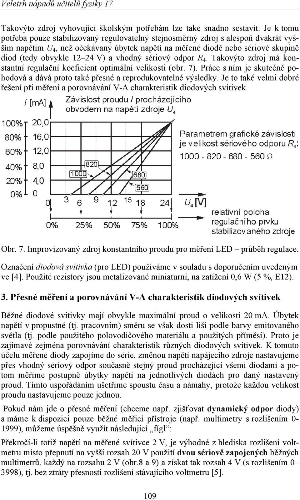 V) a vhodný sériový odpor R 4. Takovýto zdroj má konstantní regulační koeficient optimální velikosti (obr. 7). Práce s ním je skutečně pohodová a dává proto také přesné a reprodukovatelné výsledky.