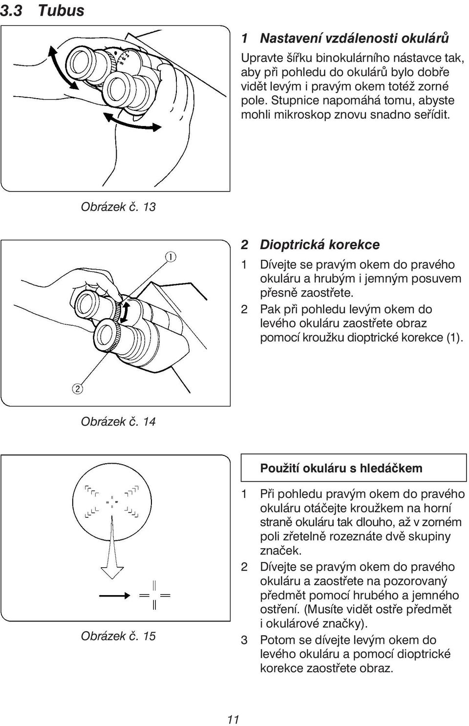 2 Pak při pohledu levým okem do levého okuláru zaostřete obraz pomocí kroužku dioptrické korekce (1). Obrázek č. 14 Použití okuláru s hledáčkem Obrázek č.