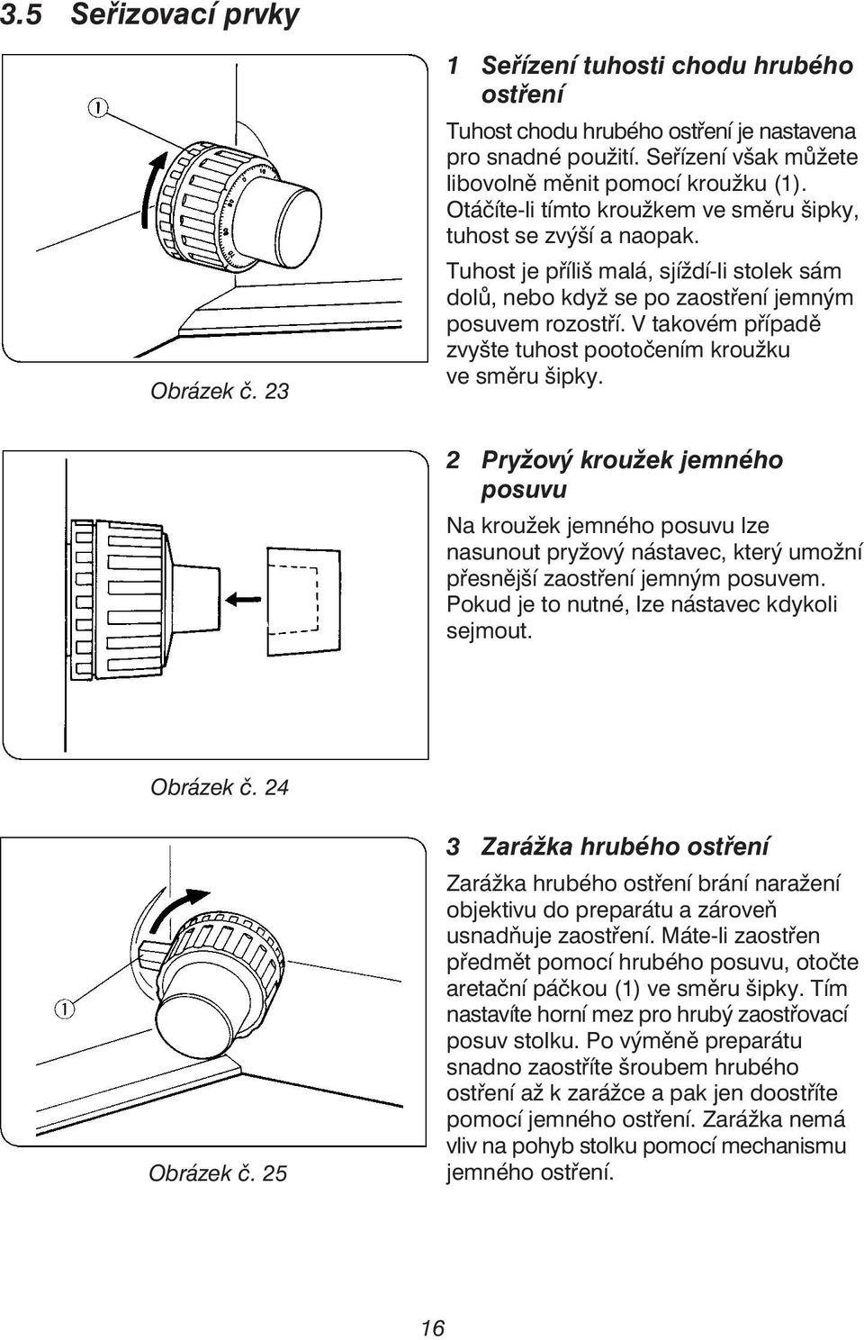 V takovém případě zvyšte tuhost pootočením kroužku ve směru šipky.