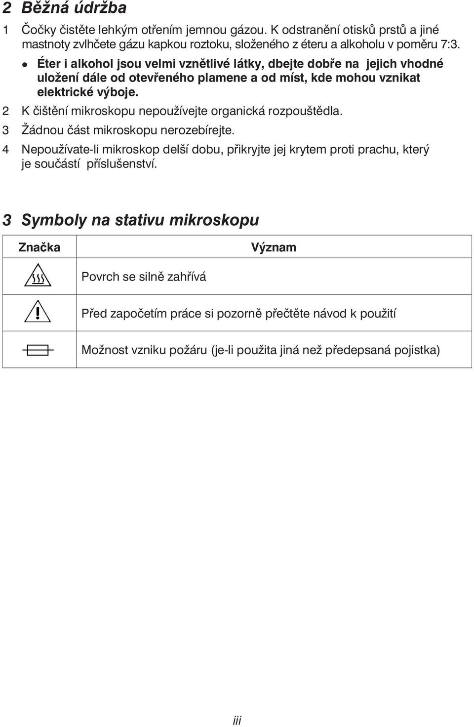 2 K čištění mikroskopu nepoužívejte organická rozpouštědla. 3 Žádnou část mikroskopu nerozebírejte.