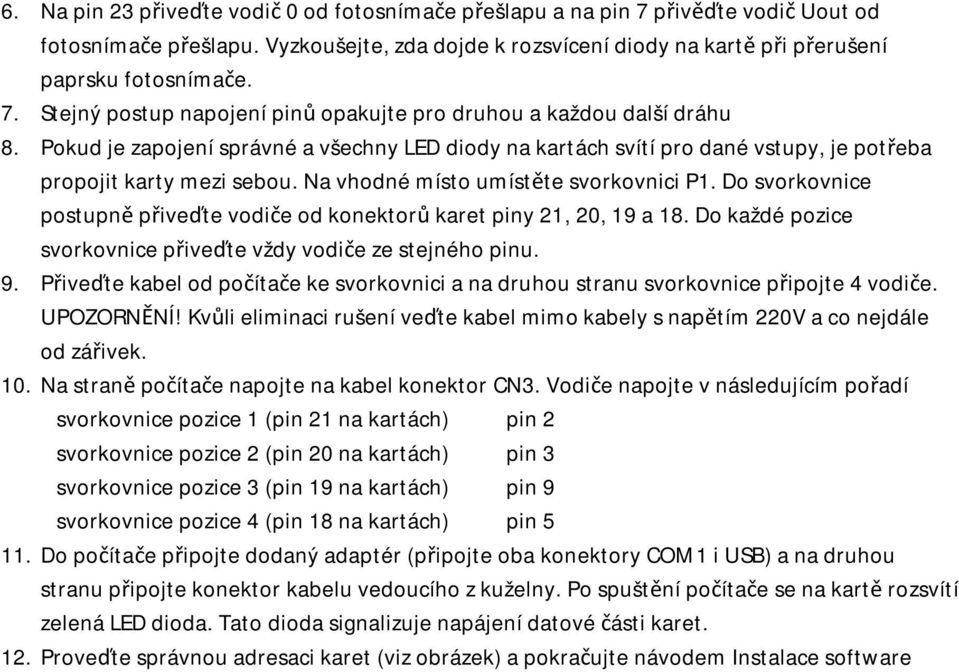 Do svorkovnice postupně přiveďte vodiče od konektorů karet piny 21, 20, 19 a 18. Do každé pozice svorkovnice přiveďte vždy vodiče ze stejného pinu. 9.