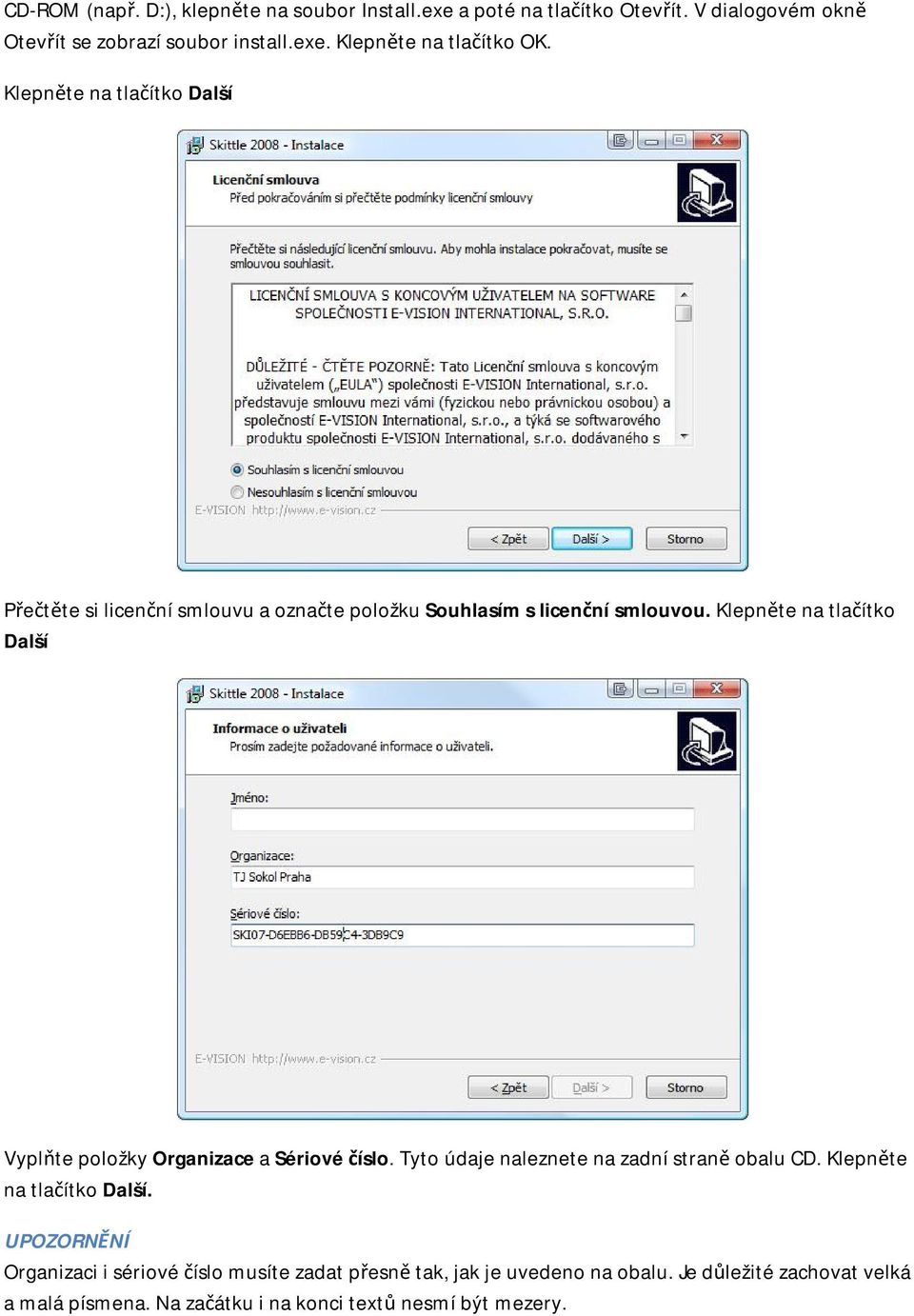 Klepněte na tlačítko Další Vyplňte položky Organizace a Sériové číslo. Tyto údaje naleznete na zadní straně obalu CD. Klepněte na tlačítko Další.