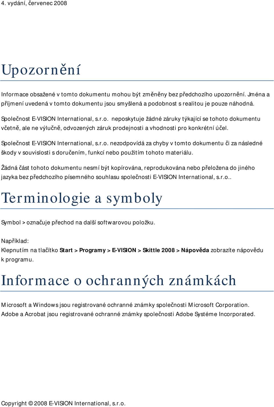 Společnost E-VISION International, s.r.o. nezodpovídá za chyby v tomto dokumentu či za následné škody v souvislosti s doručením, funkcí nebo použitím tohoto materiálu.