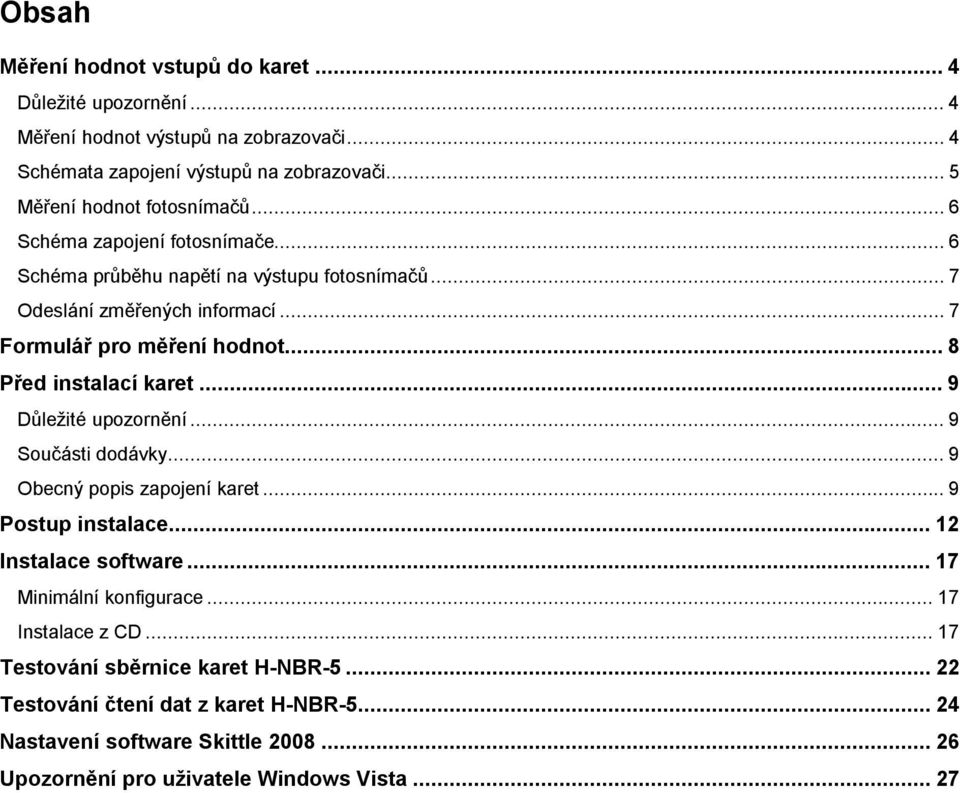 .. 7 Formulář pro měření hodnot... 8 Před instalací karet... 9 Důležité upozornění... 9 Součásti dodávky... 9 Obecný popis zapojení karet... 9 Postup instalace.