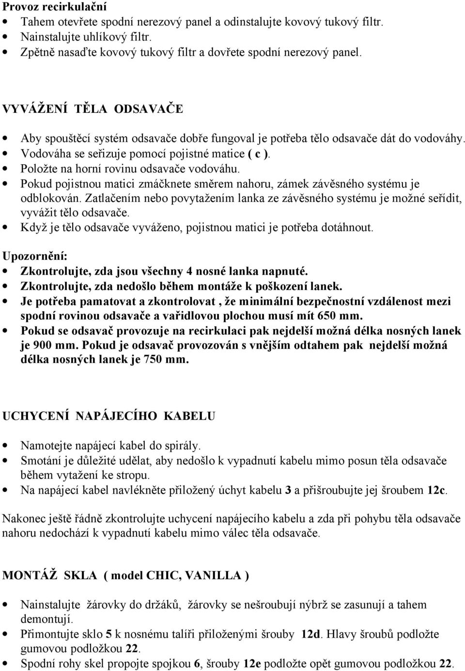 Položte na horní rovinu odsavače vodováhu. Pokud pojistnou matici zmáčknete směrem nahoru, zámek závěsného systému je odblokován.