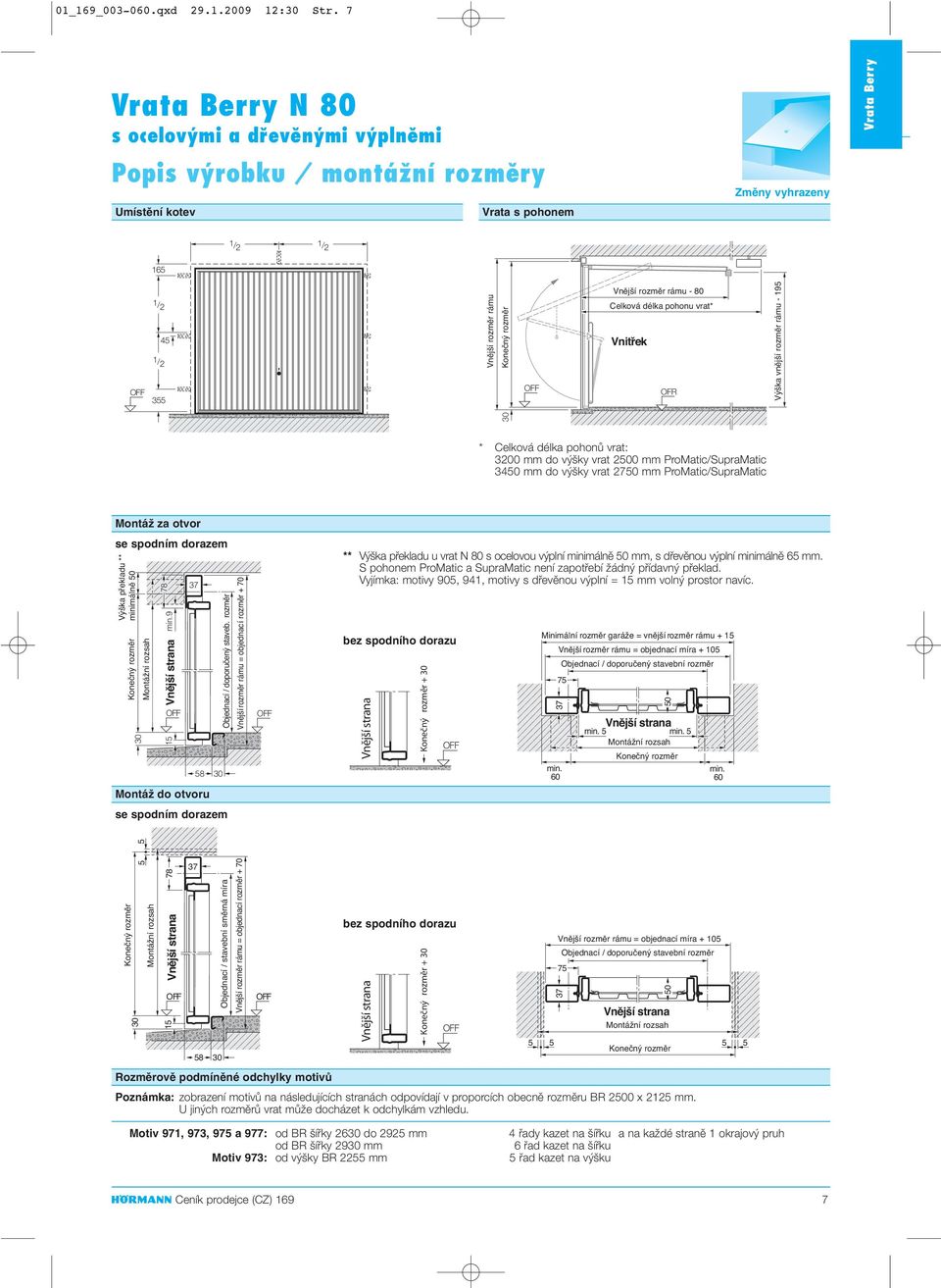 onečný rozměr OFF Vnější rozměr rámu - 80 Celková délka pohonu vrat* Vnitřek OFR Výška vnější rozměr rámu - 195 ontáï za otvor se spodním dorazem Výška překladu ** minimálně 50 onečný rozměr ontážní