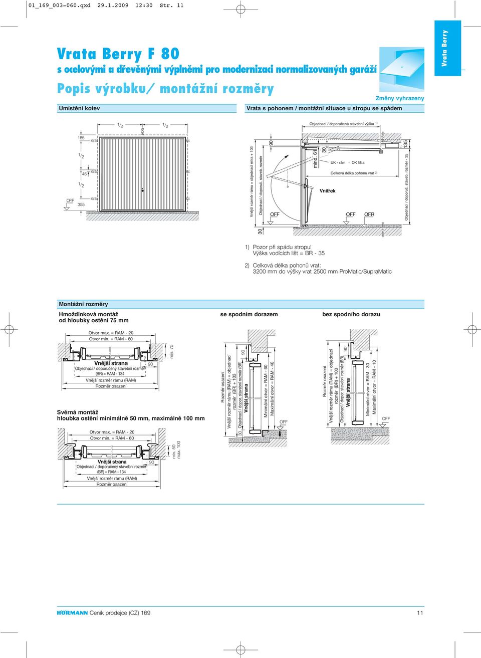 se spádem Vrata Berry 1/2 1/2 Objednací / doporučená stavební výška 1) 165 OFF 1/2 45 1/2 355 Vnější rozměr rámu = objednací míra + 103 Objednací / doporuč. staveb. rozměr 30 90 OFF mind.