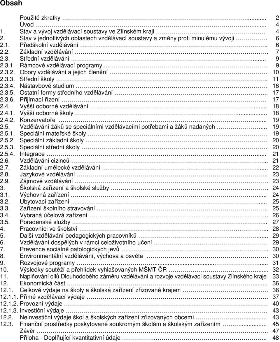 Ostatní formy středního vzdělávání.. 17 2.3.6. Přijímací řízení.... 17 2.4. Vyšší odborné vzdělávání... 18 2.4.1. Vyšší odborné školy... 18 2.4.2. Konzervatoře... 19 2.5.