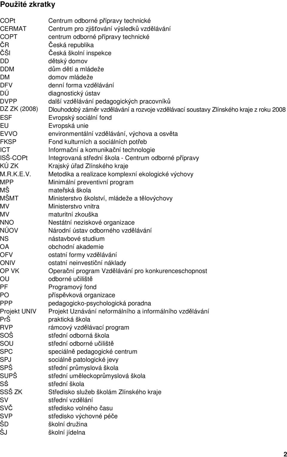 vzdělávací soustavy Zlínského kraje z roku 2008 ESF Evropský sociální fond EU Evropská unie EVVO environmentální vzdělávání, výchova a osvěta FKSP Fond kulturních a sociálních potřeb ICT Informační a