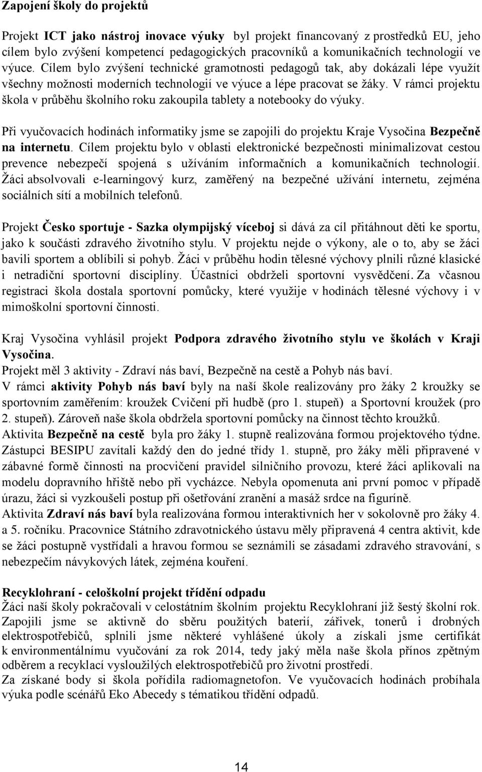 V rámci projektu škola v průběhu školního roku zakoupila tablety a notebooky do výuky. Při vyučovacích hodinách informatiky jsme se zapojili do projektu Kraje Vysočina Bezpečně na internetu.