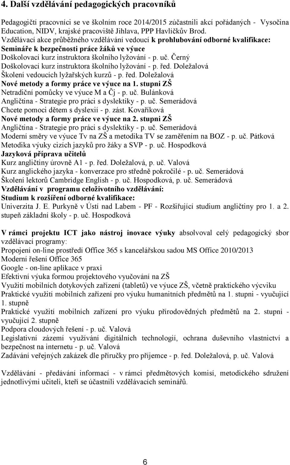 Černý Doškolovací kurz instruktora školního lyžování - p. řed. Doležalová Školení vedoucích lyžařských kurzů - p. řed. Doležalová Nové metody a formy práce ve výuce na 1.