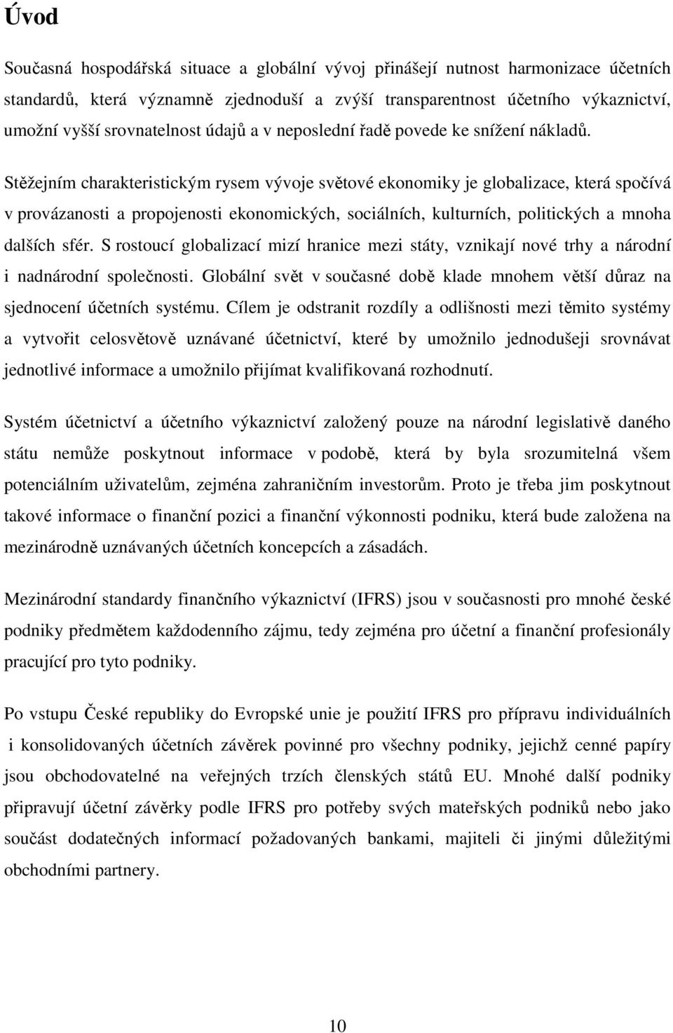 Stěžejním charakteristickým rysem vývoje světové ekonomiky je globalizace, která spočívá v provázanosti a propojenosti ekonomických, sociálních, kulturních, politických a mnoha dalších sfér.