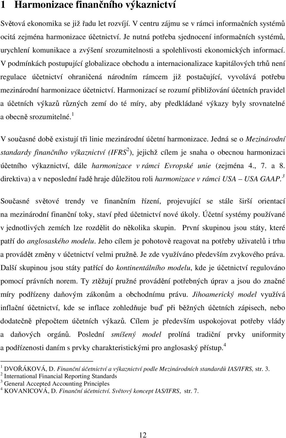 V podmínkách postupující globalizace obchodu a internacionalizace kapitálových trhů není regulace účetnictví ohraničená národním rámcem již postačující, vyvolává potřebu mezinárodní harmonizace